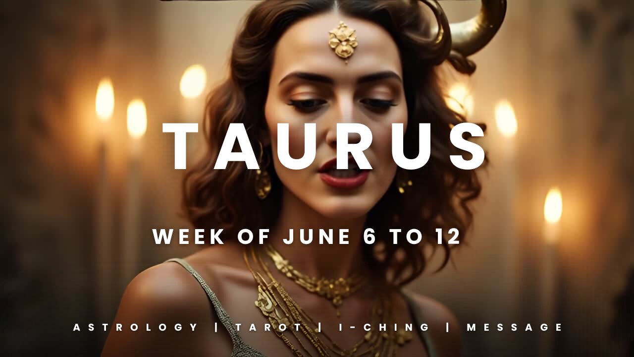 TAURUS Week of July 6 to 12th