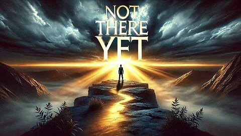 Not There Yet | A Song About Finding Hope in the Darkness