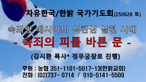 250628(토) 속죄양 메시아의 심판권 실현 시대- 속죄의 피를 바른 문 (출 12:21~25) [자유한국/한밝 국가기도회 ] 대표 김시환 목사*정무궁 장로
