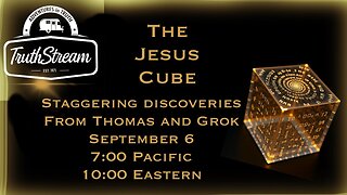 THOMAS AND GROK: AI, Bible decodes, The JESUS Cube live 9/6: 7pm pacific 10 pm Eastern