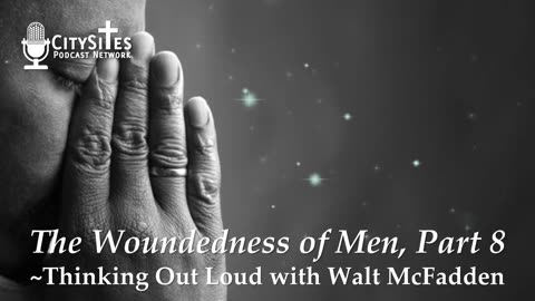 The Woundedness of Men, Part 8