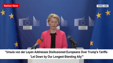 Ursula von der Leyen: Europeans 'Let Down by Our Oldest Ally' Over Trump's Tariffs
