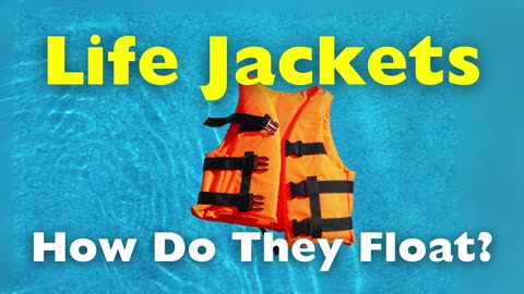 How Life Jackets Save Lives; The Science Behind Their Buoyancy