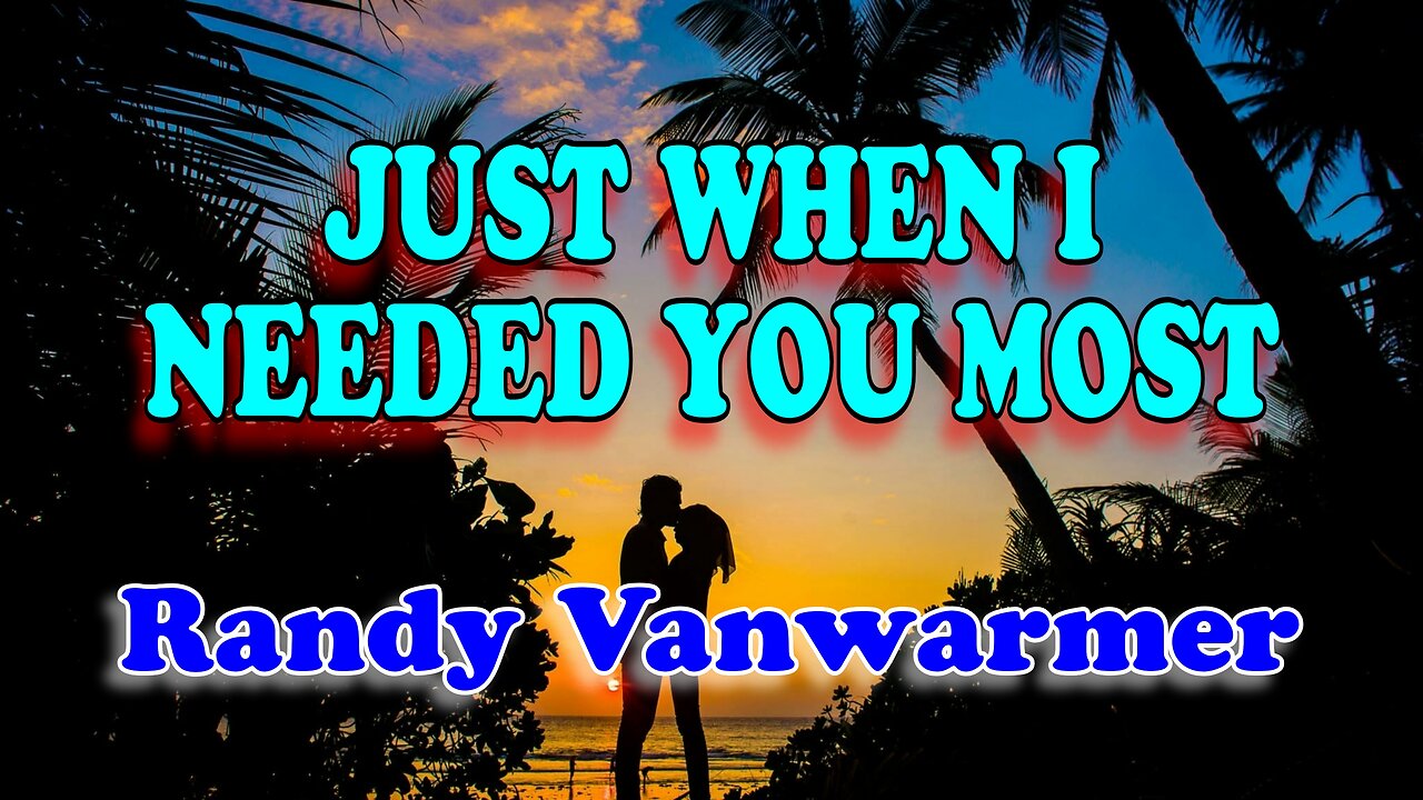 Just when I needed you most - Randy Vanwarmer