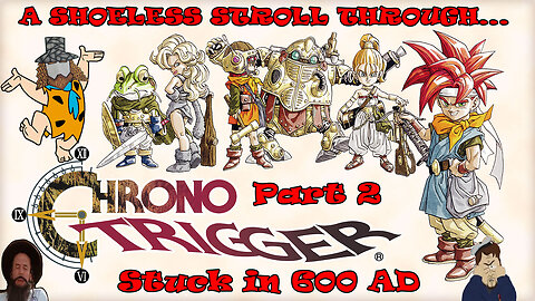 A Shoeless Stroll Through...Chrono Trigger! Part 2