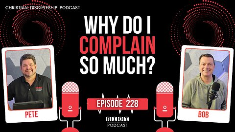 Why Do I Complain So Much? | RIOT Podcast Ep 228 | Christian Discipleship Podcast