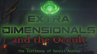Extra-Dimensionals & the Occult: the Testimony of Dennis Andros | the Truth is stranger than fiction