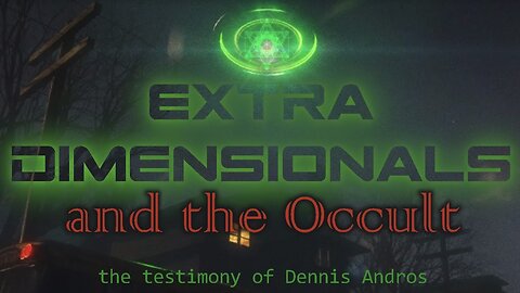 Extra-Dimensionals & the Occult: the Testimony of Dennis Andros | the Truth is stranger than fiction