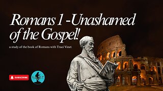 Unashamed of the Gospel! Romans Bible Study - Chapter 1