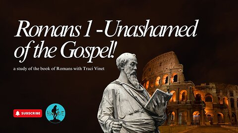 Unashamed of the Gospel! Romans Bible Study - Chapter 1