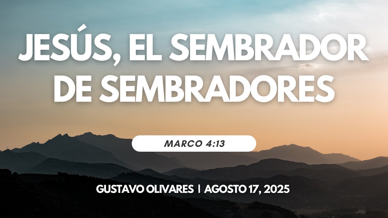 2025-08-17 - Jesús, el Sembrador de Sembradores (Marco :13) - Gustavo Olivares