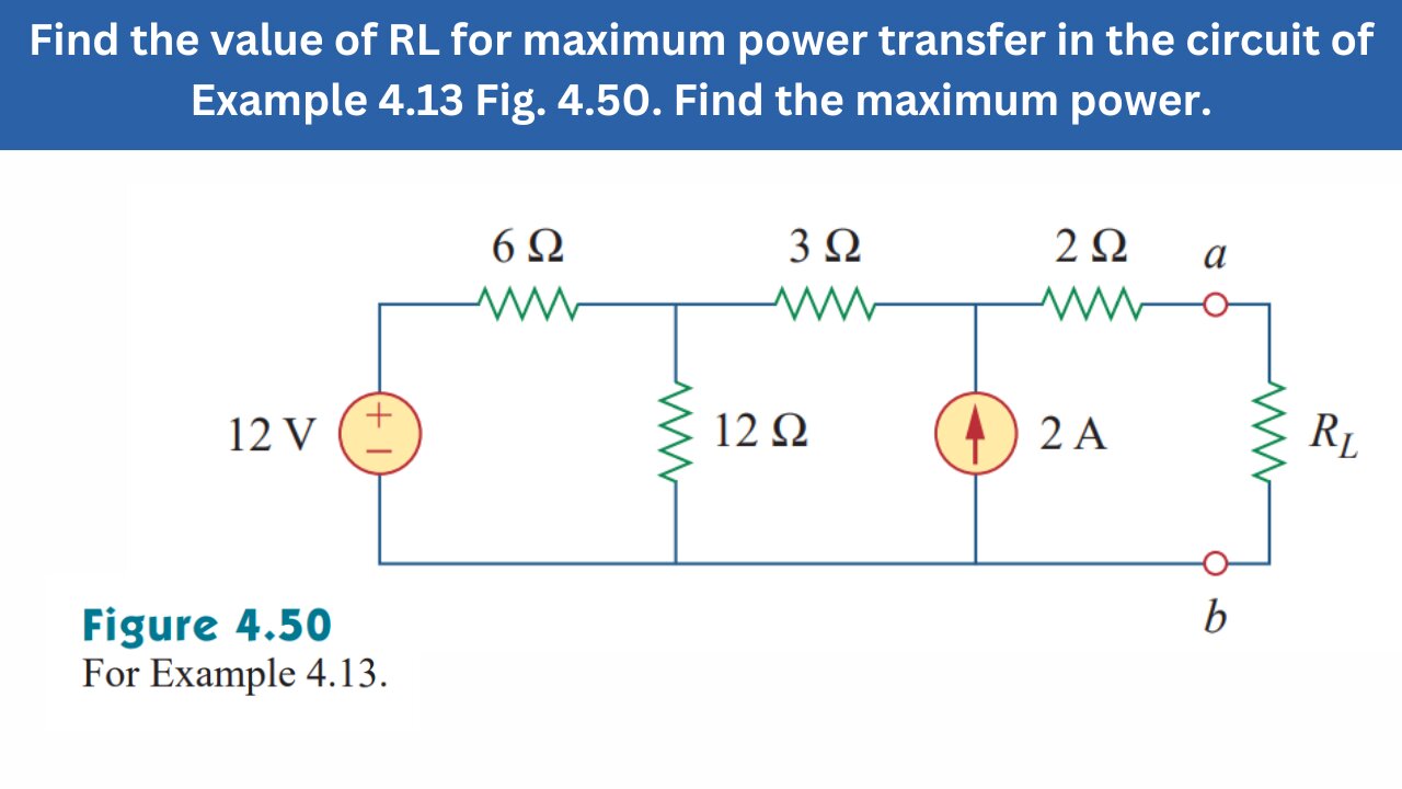 Example 4.13 | Find the value of RL for maximum power transfer Fig 4.50 | FEC 4th Edition