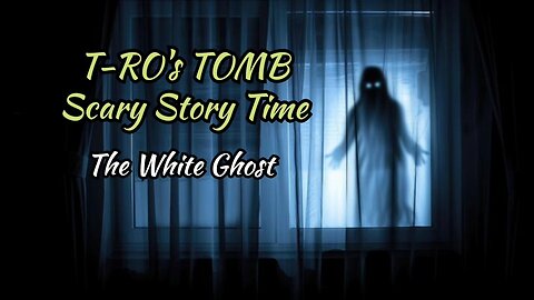 T-RO's TOMB Scary Story Time "The White Ghost"