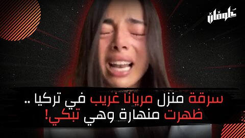 سرقة منزل اليوتيوبر السورية مريانا غريب في تركيا .. ظهرت منهارة وهي تبكي!