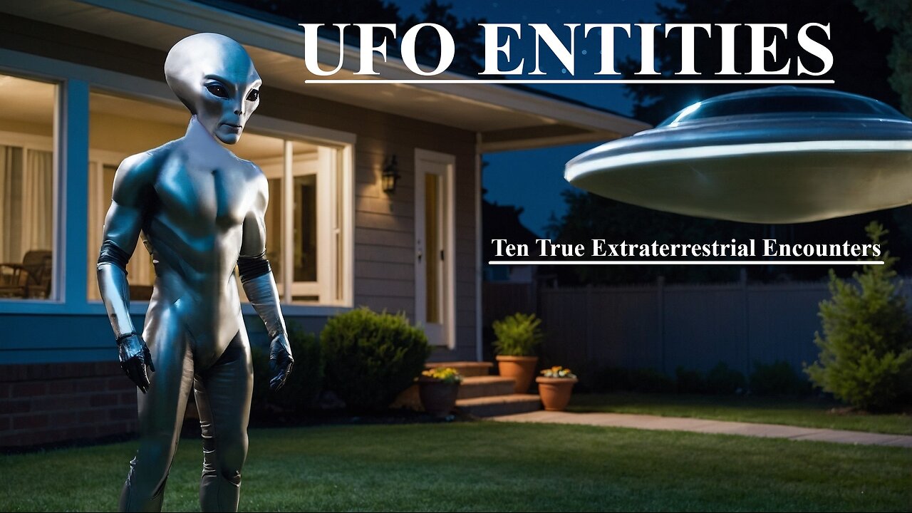 UFO ENTITIES: TEN TRUE EXTRATERRESTRIAL ENCOUNTERS