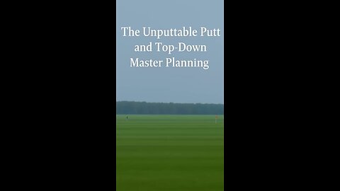 The Unputtable Putt and Top-Down Master Planning