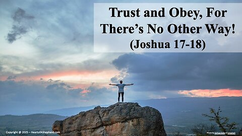 Trust and Obey, For There’s No Other Way! (Joshua 17-18) – from www.HeartofAShepherd.com.