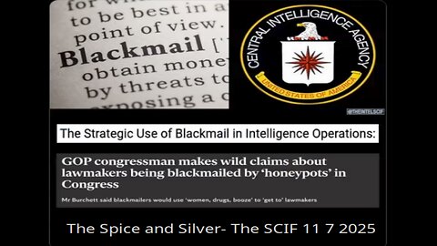 The Strategic use of Blackmail- The SPICE and SILVER- The SCIF 11 7 2025