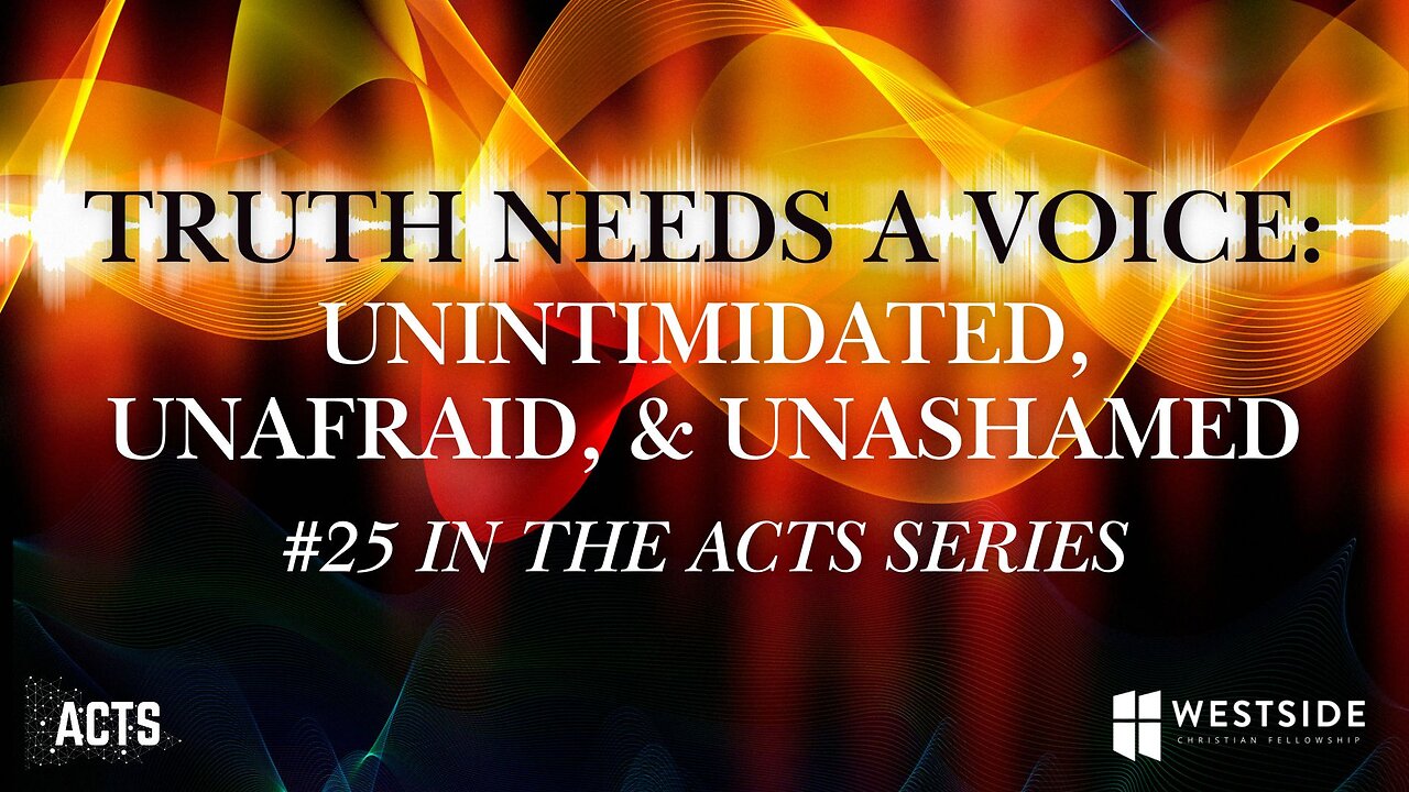 Truth Needs a Voice: Unintimidated, Unafraid & Unashamed (#25 in Acts) 11am June 1, 2025