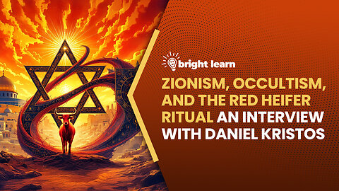 BrightLearn - Zionism, Occultism, and the Red Heifer Ritual, an interview with Daniel Kristos