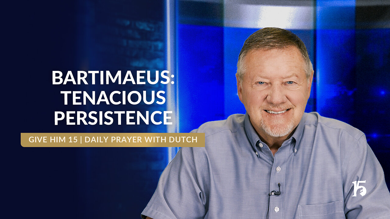 Bartimaeus: Tenacious Persistence | Give Him 15: Daily Prayer with Dutch | June 11, 2025