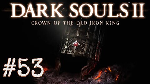 Dark Souls 2: Scholar of the First Sin DLC - episode 53