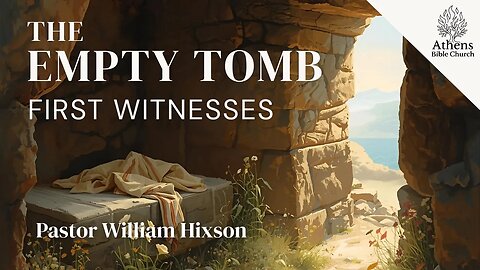The First Witnesses of the Resurrection of Jesus | Pastor William Hixson | Athens Bible Church