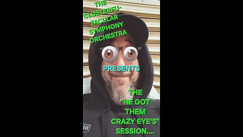 The Clusterfu-tacular symphony Orchestra Presents The HE got them crazy eyes session part 2