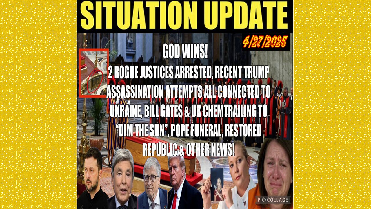 SITUATION UPDATE 4/27/25 - 2 Rogue Justices Arrested, Recent Trump Assassination Attempts, Pope Funeral