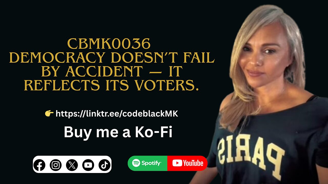 CBMK36 Democracy doesn’t fail by accident — it reflects its voters.