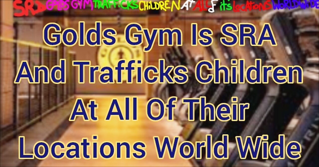 Golds Gym Is SRA And Trafficks Children At All Of Their Locations WorldWide