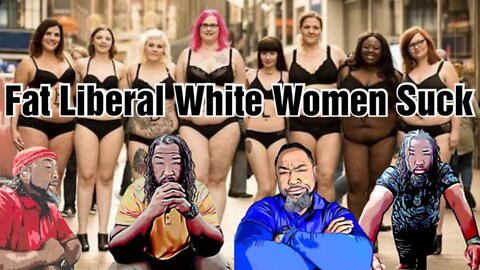 The Fat Liberal White Women and Flunkies R They good for Society?