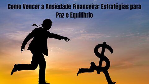 Como Vencer a Ansiedade Financeira: Estratégias para Paz e Equilíbrio