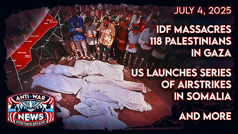 IDF Massacres 118 Palestinians in Gaza, US Launches Series of Airstrikes in Somalia, and More