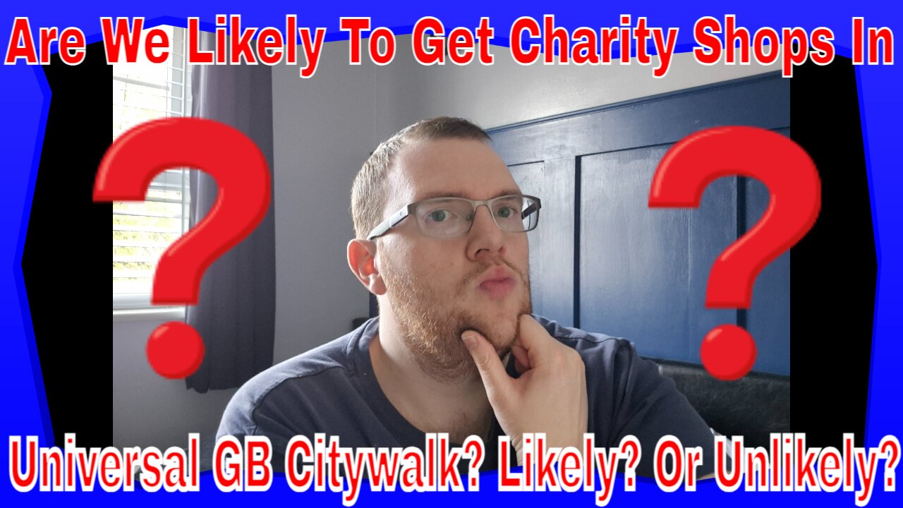 Are We Likely To Get Charity Shops In Universal GB Citywalk? Likely? Or Unlikely?