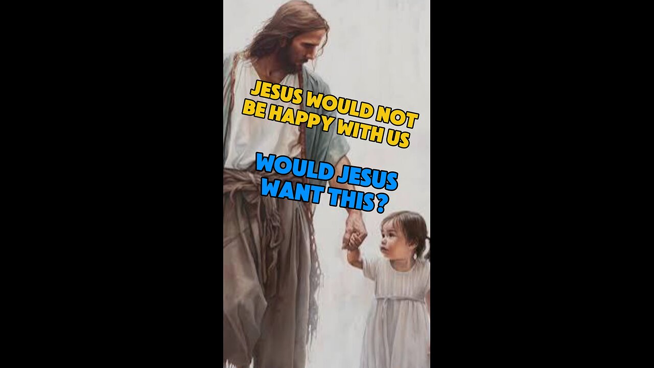 Jesus would not be happy with us