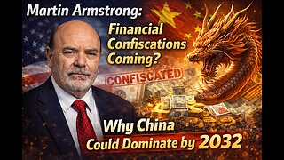 Martin Armstrong: Financial Confiscations Coming? Why China Could Dominate by 2032