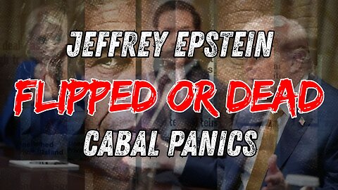 JEFFREY EPSTEIN - FLIPPED OR DEAD - CABAL PANIC - TRUMP SIGNALS - EP.438