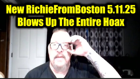 New RichieFromBoston 5.11.25 - New Video Blows Up The Entire Hoax
