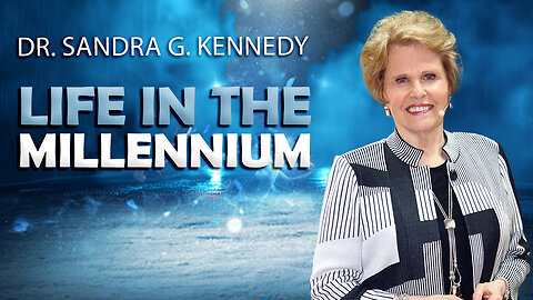 Life In The Millennium Kingdom | Dr. Sandra G. Kennedy