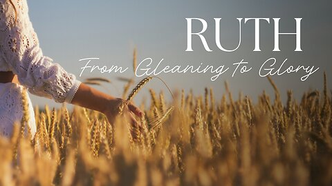 From Gleaning to Glory | Ruth 2:14-23