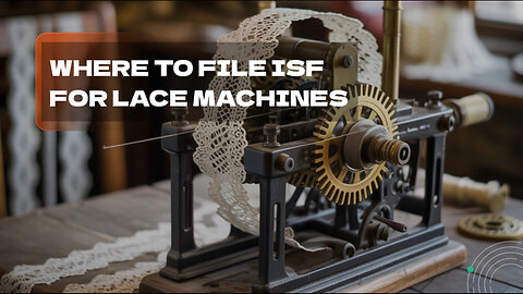 Where To File ISF For Lace Machines