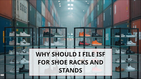 Why Should I File ISF For Shoe Racks And Stands
