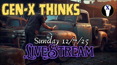 Gen-X Thinks Sunday LiveStream 12/7/25
