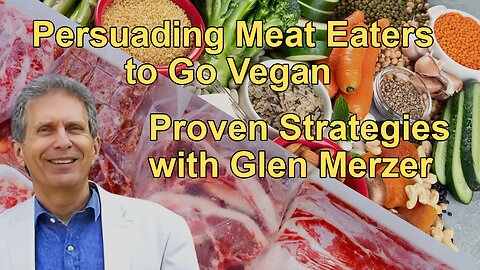 Persuading Meat Eaters to Go Vegan - Proven Strategies with Glen Merzer