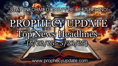 Prophecy Update Top News Headlines - (5/22/25 – 5/23/25)