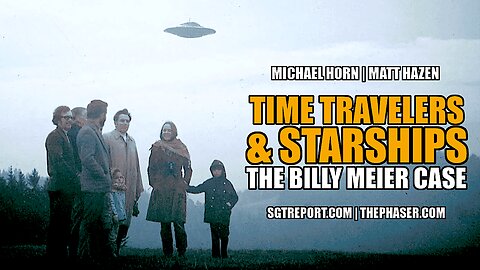 TIME TRAVELERS & STARSHIPS: THE BILLY MEIER CASE - Michael Horn & Matt Hazen