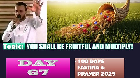 Day 67 | September 9th, 2025 — Topic: YOU SHALL BE FRUITFUL AND MULTIPLY! 100 Fasting & Prayer