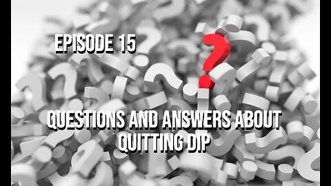 Episode 15 - Questions and Answers About Quitting Dip