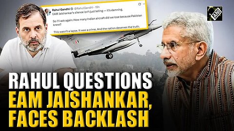 ‘How many aircrafts lost’： Rahul’s question for EAM S Jaishankar triggers uproar, LoP receives flak